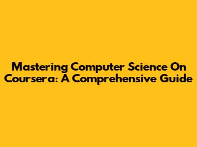 Mastering Computer Science On Coursera: A Comprehensive Guide