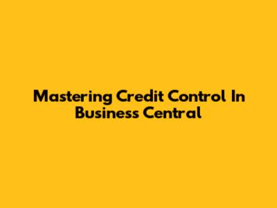 Mastering Credit Control In Business Central