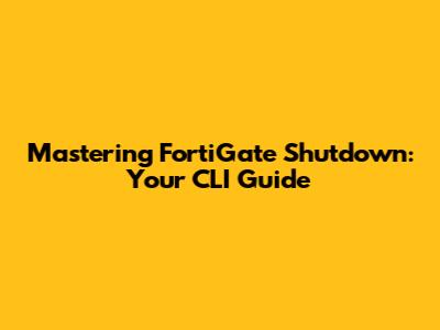 Mastering FortiGate Shutdown: Your CLI Guide