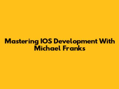 Mastering IOS Development With Michael Franks