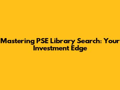 Mastering PSE Library Search: Your Investment Edge