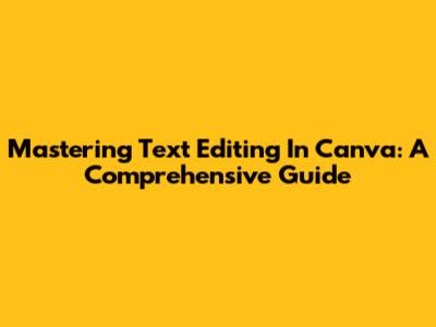 Mastering Text Editing In Canva: A Comprehensive Guide