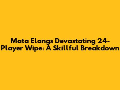 Mata Elang's Devastating 24-Player Wipe: A Skillful Breakdown