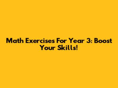 Math Exercises For Year 3: Boost Your Skills!