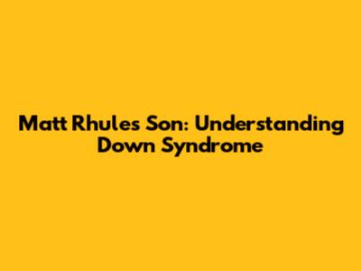 Matt Rhule's Son: Understanding Down Syndrome