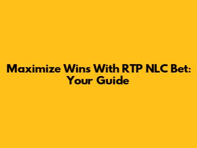 Maximize Wins With RTP NLC Bet: Your Guide