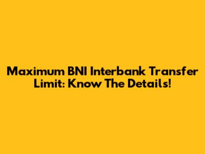 Maximum BNI Interbank Transfer Limit: Know The Details!