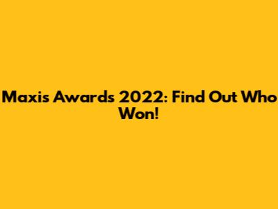 Maxis Awards 2022: Find Out Who Won!