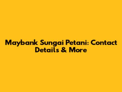 Maybank Sungai Petani: Contact Details & More