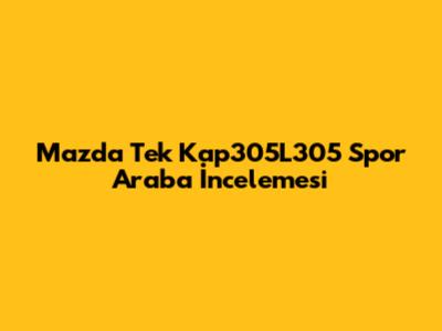 Mazda Tek Kap305L305 Spor Araba İncelemesi