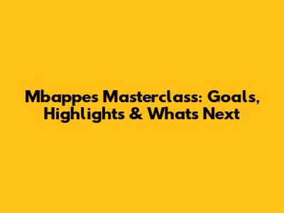 Mbappe's Masterclass: Goals, Highlights & What's Next