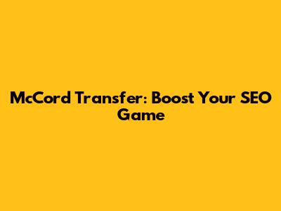 McCord Transfer: Boost Your SEO Game