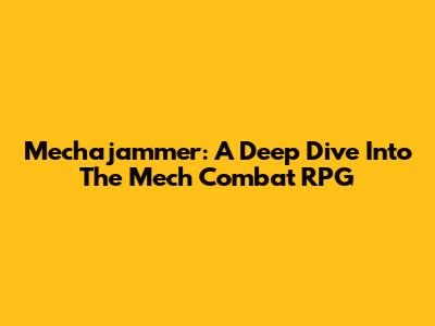 Mechajammer: A Deep Dive Into The Mech Combat RPG