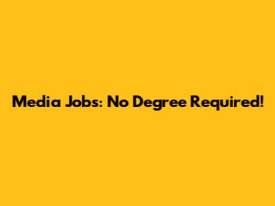 Media Jobs: No Degree Required!