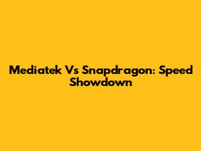 Mediatek Vs Snapdragon: Speed Showdown