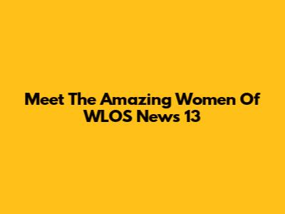 Meet The Amazing Women Of WLOS News 13