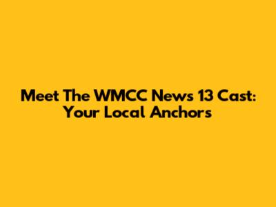 Meet The WMCC News 13 Cast: Your Local Anchors