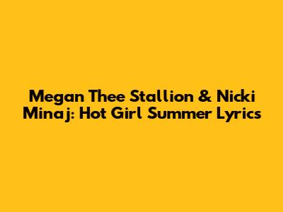 Megan Thee Stallion & Nicki Minaj: "Hot Girl Summer" Lyrics