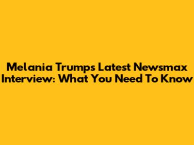 Melania Trump's Latest Newsmax Interview: What You Need To Know
