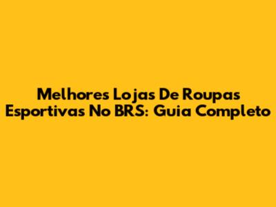 Melhores Lojas De Roupas Esportivas No BRS: Guia Completo