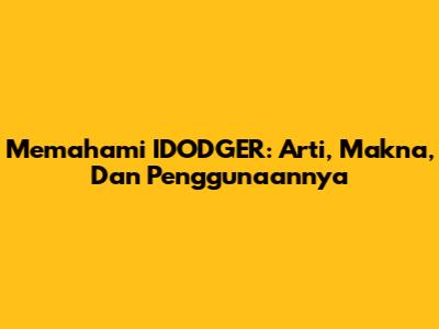 Memahami 'IDODGER': Arti, Makna, Dan Penggunaannya