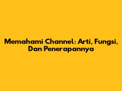 Memahami Channel: Arti, Fungsi, Dan Penerapannya