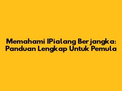Memahami IPialang Berjangka: Panduan Lengkap Untuk Pemula