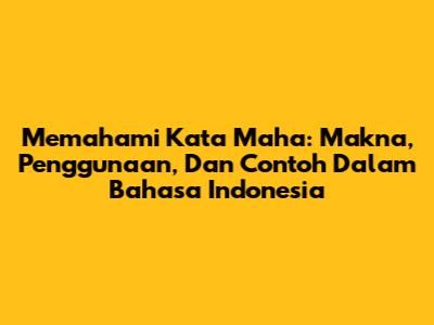 Memahami Kata 'Maha': Makna, Penggunaan, Dan Contoh Dalam Bahasa Indonesia