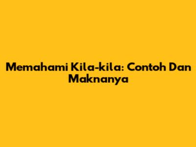 Memahami Kila-kila: Contoh Dan Maknanya