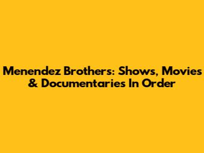 Menendez Brothers: Shows, Movies & Documentaries In Order