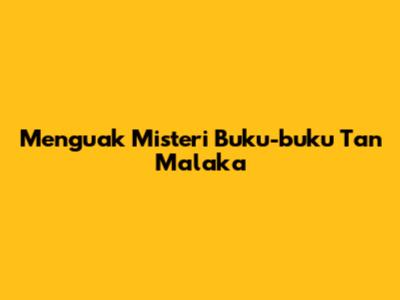 Menguak Misteri Buku-buku Tan Malaka