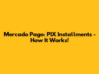 Mercado Pago: PIX Installments - How It Works!