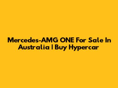 Mercedes-AMG ONE For Sale In Australia | Buy Hypercar