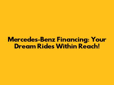 Mercedes-Benz Financing: Your Dream Ride's Within Reach!