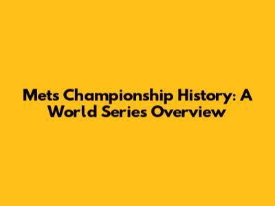 Mets' Championship History: A World Series Overview