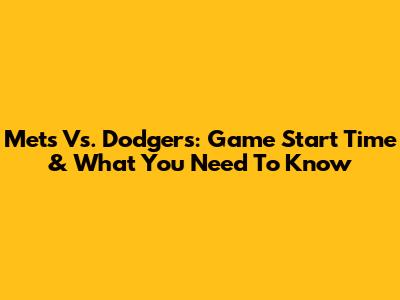Mets Vs. Dodgers: Game Start Time & What You Need To Know