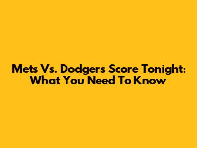 Mets Vs. Dodgers Score Tonight: What You Need To Know