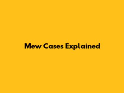 Mew Cases Explained