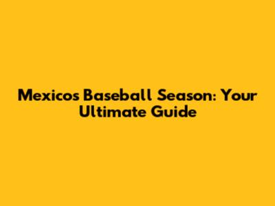 Mexico's Baseball Season: Your Ultimate Guide