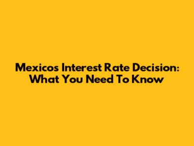 Mexico's Interest Rate Decision: What You Need To Know