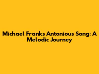 Michael Franks' Antoniou's Song: A Melodic Journey