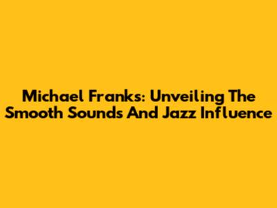 Michael Franks: Unveiling The Smooth Sounds And Jazz Influence