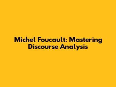 Michel Foucault: Mastering Discourse Analysis