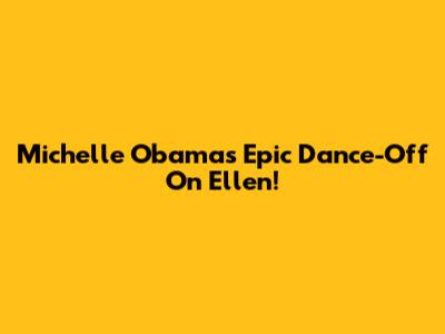Michelle Obama's Epic Dance-Off On Ellen!