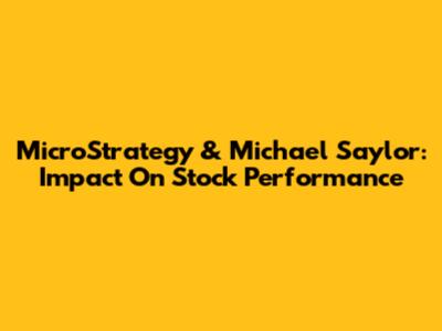 MicroStrategy & Michael Saylor: Impact On Stock Performance