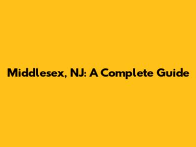 Middlesex, NJ: A Complete Guide