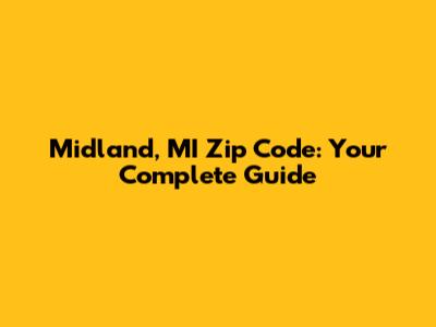 Midland, MI Zip Code: Your Complete Guide