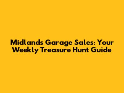 Midlands Garage Sales: Your Weekly Treasure Hunt Guide
