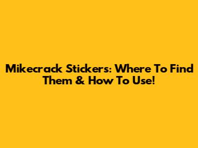 Mikecrack Stickers: Where To Find Them & How To Use!