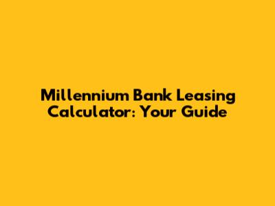 Millennium Bank Leasing Calculator: Your Guide